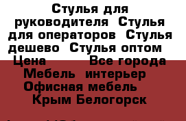 Стулья для руководителя, Стулья для операторов, Стулья дешево, Стулья оптом › Цена ­ 450 - Все города Мебель, интерьер » Офисная мебель   . Крым,Белогорск